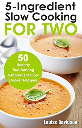 5 Ingredient Slow Cooking for Two: 50 Healthy Two-Serving 5 Ingredient Slow Cooker Recipes (Cooking 5 Ingredient Slow Cooking for Two: 50 Healthy Two-Serving 5 Ingredient Slow Cooker Recipes (Cooking