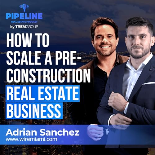 Adrian Sanchez: Scaling a Pre-Construction Real Estate Business With the Right Marketing Strategy