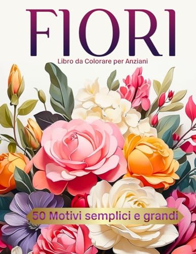 Libro da colorare 50 fiori per anziani # 2: Motivi semplici e grandi, Libro da colorare per anziani adulti e Donne , Libro da colorare per alleviare ... questi bellissimi fiori e divertitevi!!!
