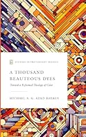 A Thousand Beauteous Dyes: Toward a Reformed Theology of Color (Studies in Protestant Irenics) 1949716872 Book Cover