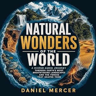 Natural Wonders of the World: A Guided Audio Journey Through Earth&rsquo;s Most Breathtaking Landscapes and the Forces That S