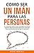 Como ser un imán para las personas: 62 Estrategias simples para construir relaciones fuertes e impactar positivamente en la vida de todas las personas ... (Hábitos que cambiarán tu vida nº 4)