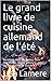 Le grand livre de cuisine allemand de l'été: Recettes sophistiquées, bon marché et faciles à suivre, pour un repas sain et durable