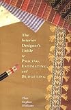 The Interior Designer's Guide To Pricing, Estimating And Budgeting