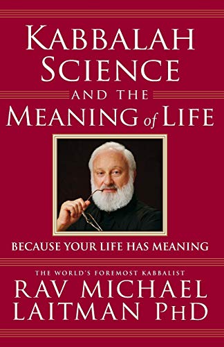 Kabbalah, Science and the Meaning of Life: Because your life has meaning (Kabbalah In Action)