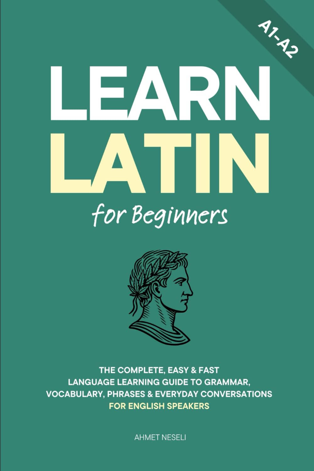 Learn Latin for Beginners: The Complete, Easy & Fast Language Learning Guide to Grammar, Vocabulary, Phrases & Everyday Conversations for English Speakers