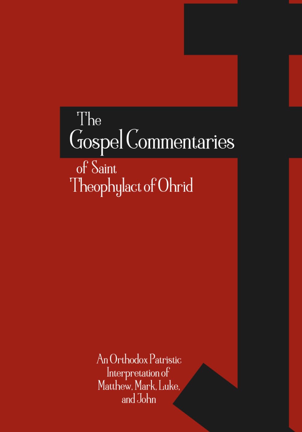 The Gospel Commentaries of Saint Theophylact of Ohrid: An Orthodox Patristic Interpretation of Matthew, Mark, Luke, and John (Orthodox Christian Publications)