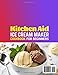 Kitchen Aid Ice Cream Maker Cookbook for Beginners: Super-Easy and Irresistible KitchenAid Ice Cream Recipes | Foolproof Ice Cream, Sorbet, Gelato & Frozen Treats Everyone Will Devour
