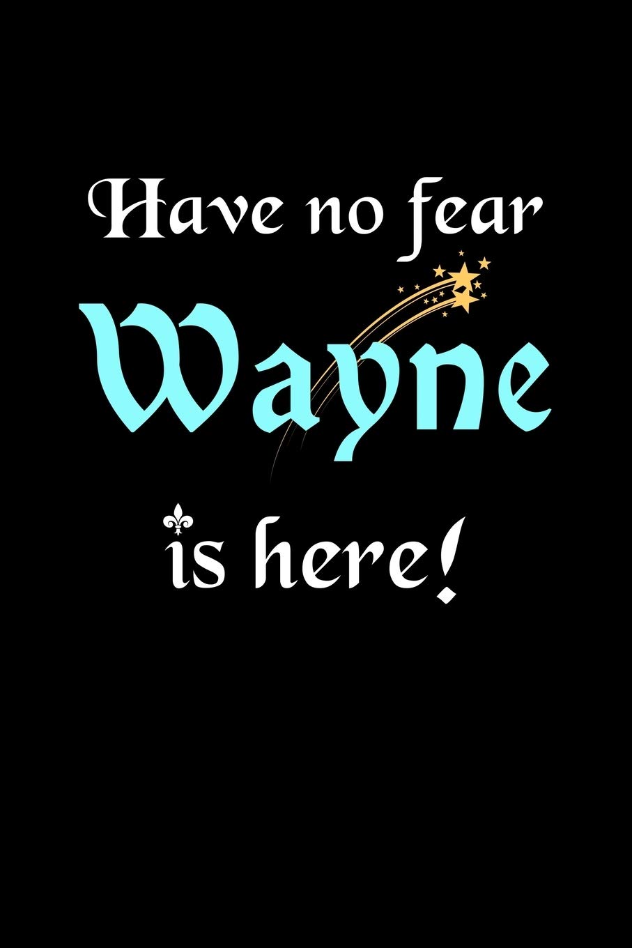 Have No Fear, Wayne Is Here: Personalized Name Journal Notebook Blank Lined Customized Diary Planner Gifts