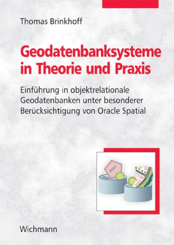 Geodatenbanksysteme in Theorie und Praxis: Einführung in objektrelationale Geodatenbanken unter besonderer Berücksichtigung von Oracle Spatial