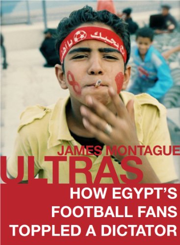 Télécharger Ultras: How Egyptian Football Fans Toppled a Dictator (English Edition) Francais PDF