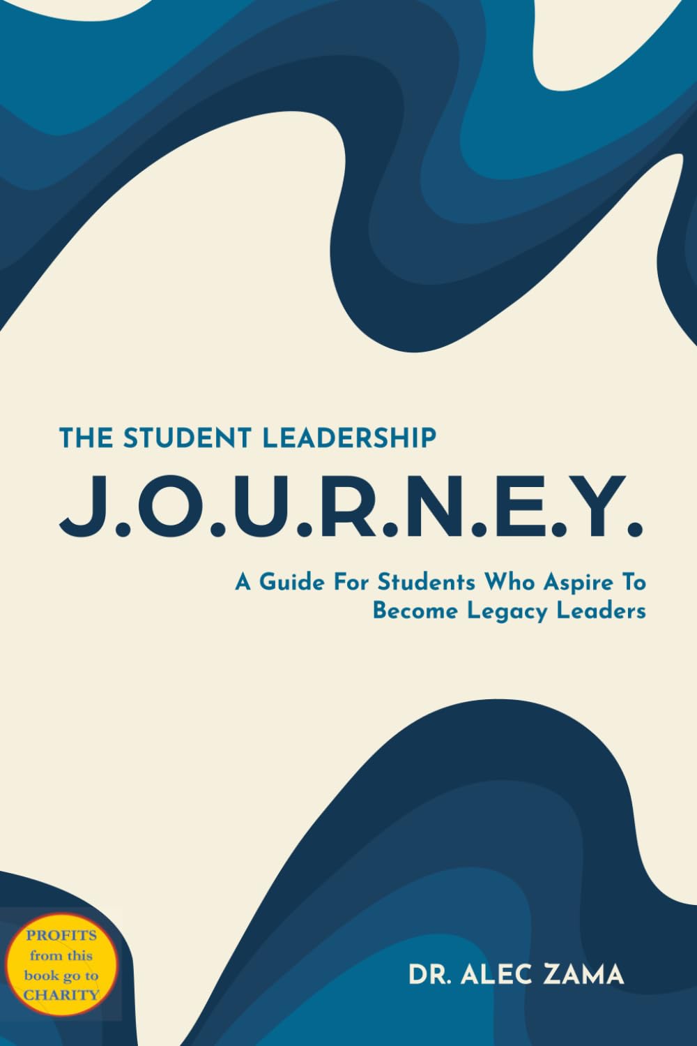 The Student Leadership J.O.U.R.N.E.Y.: A Guide for Students Who Aspire to Become Legacy Leaders