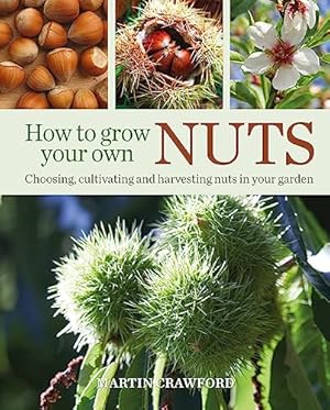 How to Grow Your Own Nuts: Choosing, cultivating and harvesting nuts in your garden