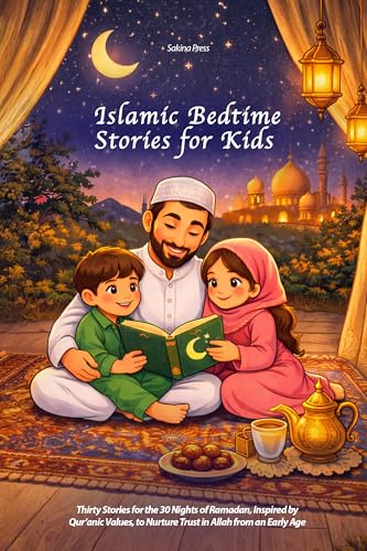 Islamic Bedtime Stories for Kids: Thirty Stories for the 30 Nights of Ramadan, Inspired by Qur’anic Values, to Nurture Trust in Allah from an Early Age.