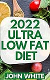 2022 ULTRA LOW FAT DIET: A Low Fat Cookbook with Over 100 Quick & Easy Recipes