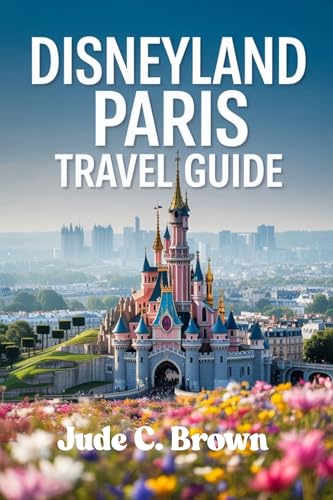 Disneyland Paris Tavel Guide.: Explore Disneyland Paris...