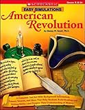 Easy Simulations: American Revolution: A Complete Toolkit With Background Information, Primary Sources, and More That Help Students Build Reading and ... Deepen Their Understanding of History