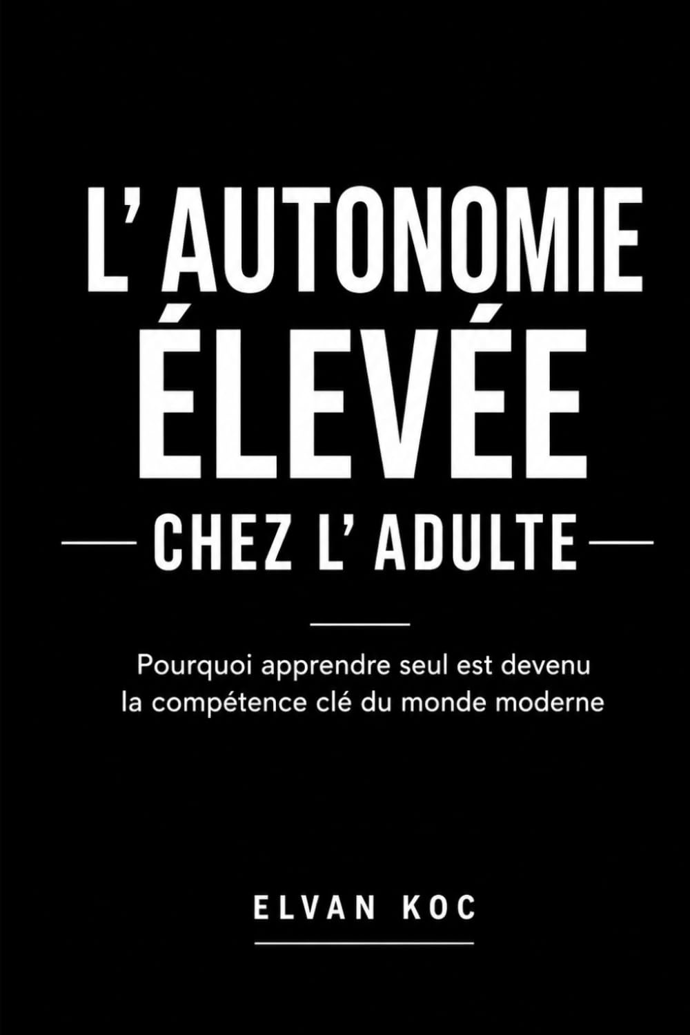 L' AUTONOMIE ÉLEVÉE CHEZ L' ADULTE: Pourquoi apprendre seul est devenu la compétence clé du monde moderne.