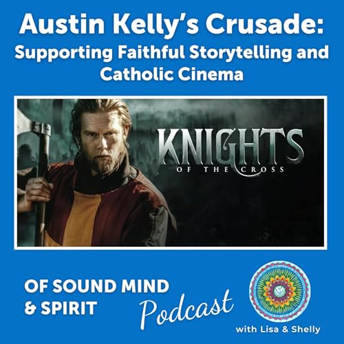 096. Austin Kelly&rsquo;s Crusade: Supporting Faithful Storytelling and Catholic Cinema