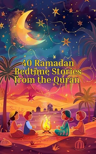 40 Ramadan Bedtime Stories from the Quran: Islamic Books for Kids Ramadan Story Books for Muslim Children (Muslim Children's Books and Islamic Stories for Kids)