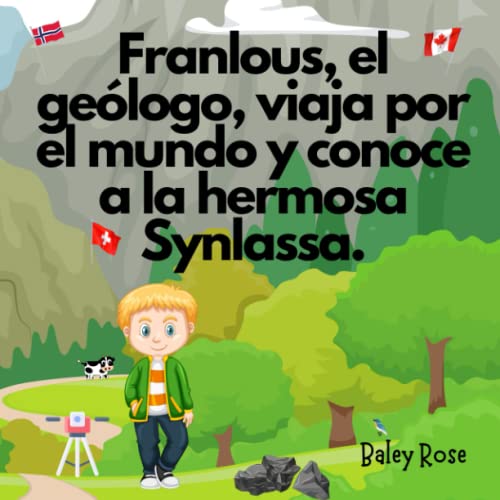 Franlous, el geólogo, viaja por el mundo y conoce a la hermosa Synlassa.: 3-8 años - Libro para niños amantes de la geología y los viajes - Ilustrado en Color Franlous, el geólogo, viaja por el mundo y conoce a la hermosa Synlassa.: 3-8 años - Libro para niños amantes de la geología y los viajes - Ilustrado en Color