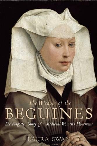 The Wisdom of the Beguines: The Forgotten Story of a Medieval Women s Movement