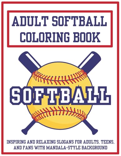 Adult Softball Coloring Book: Inspiring and Relaxing Slogans for Adults, Teens, and Fans with Mandala-Style Background: 31 Pages for Creativity and ... Coloring Books for Teens and Adults)