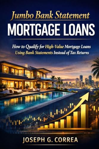 Jumbo Bank Statement Mortgage Loans: How to Finance High-Value Properties Using Bank Statement Income (The Bank Statement Loan Mastery)