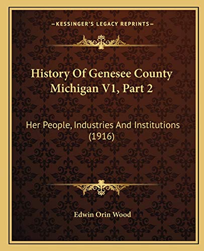 History Of Genesee County Michigan V1, Part 2: Her People, Industries And Institutions (1916)