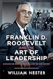 Franklin D. Roosevelt and the Art of Leadership: Battling the Great Depression and the Axis Powers