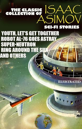 The Classic Collection of Isaac Asimov. Sci-Fi stories. Illustrated: Youth, Let's Get Together, Robot AL-76 Goes Astray, Super-Neutron, Ring Around the Sun and others