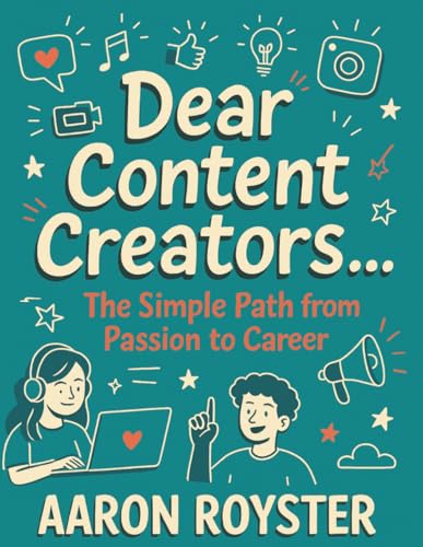 Dear Content Creators...: The Simple Path From Passion To Career