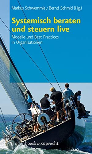 Systemisch beraten und steuern live: Modelle und Best Practices in Organisationen Systemisch beraten und steuern live: Modelle und Best Practices in Organisationen