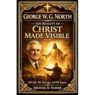 George W. G. North: The Reality of Christ Made Visible Audiobook By Michael Yeager cover art