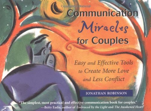 Communication Miracles for Couples: Easy and Effective Tools to Create More Love and Less ...