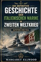 Die definitive Geschichte der italienischen Marine im Zweiten Weltkrieg: Aufstieg und Fall (German Edition) B0HDMZ3G6C Book Cover