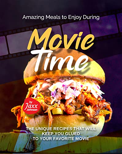 Amazing Meals to Enjoy During Movie Time: The Unique Recipes That Will Keep You Glued to Your Favorite Movie
