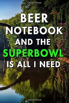 Beer Notebook and the Superbowl Is All I Need: Blank Lined Journal Notebook, Size 6x9, 120 Pages, Superbowl Event Gift for Superbowl Supporters : Soft Cover, Matte Finish, Journal for Daily Goals, to