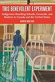 This Benevolent Experiment: Indigenous Boarding Schools, Genocide, and Redress in Canada and the United States (Indigenous Education)