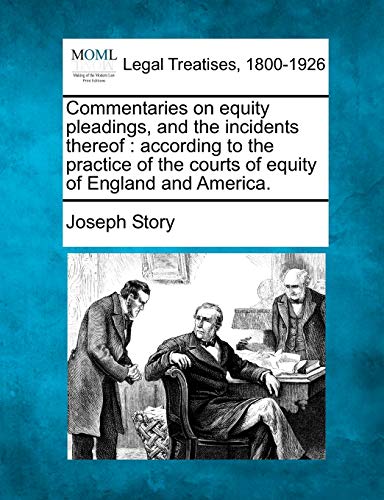 Commentaries on equity pleadings, and the incidents thereof: according to the practice of the courts of equity of England and America.