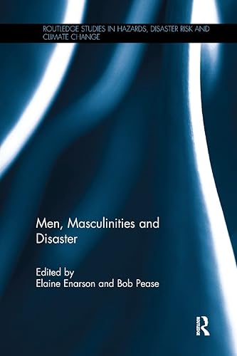 Men, Masculinities and Disaster (Routledge Studies in Hazards, Disaster Risk and Climate Change)