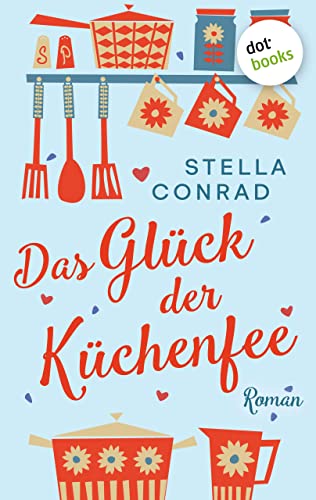 Das Glück der Küchenfee: Roman – Lillis Traumrestaurant 2 | Eine romantische Komödie über die Lust am Kochen (German Edition)