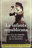  La infanta republicana. Eulalia de Borbon, la oveja negra de la dinastia (Spanish Edition) by Jose Maria Zavala(2008-09-19)
