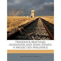 Frederick Matthias Alexander and John Dewey, a neglected influence