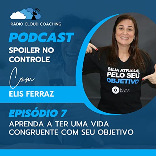 Aprenda a ter uma vida congruente com seu objetivo - SPOILER NO CONTROLE #007