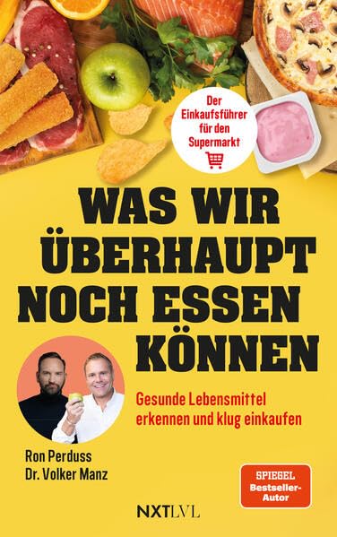 Was wir überhaupt noch essen können – Gesunde Lebensmittel erkennen, Zutatenlisten verstehen, Ernährungsmythen entlarven, Zusatzstoffe vermeiden, ... Lebensmittel erkennen und klug einkaufen