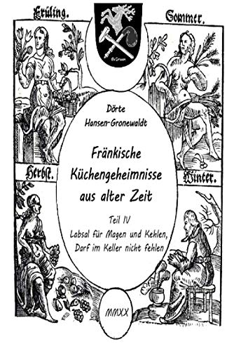 Fränkische Küchengeheimnisse aus alter Zeit: Teil 4: Labsal für Magen und Kehlen, darf im Keller nicht fehlen