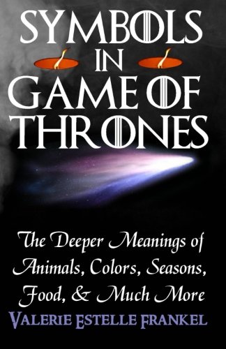 Symbols in Game of Thrones: The Deeper Meanings of Animals, Colors, Seasons, Food, and Much More