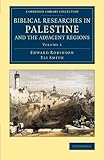Biblical Researches in Palestine and the Adjacent Regions: A Journal of Travels in the Years 1838 and 1852 (Cambridge Library Collection - Archaeology) (Volume 1)