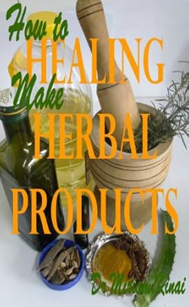 How to Make Healing Herbal Products (Herbs and Spices Book 11) (E...
